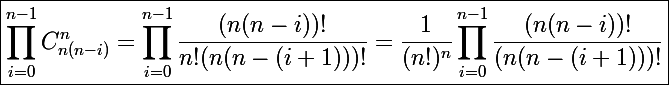 \Large \boxed{\prod_{i=0}^{n-1}C_{n(n-i)}^n=\prod_{i=0}^{n-1}\frac{(n(n-i))!}{n!(n(n-(i+1)))!}=\frac{1}{(n!)^n}\prod_{i=0}^{n-1}\frac{(n(n-i))!}{(n(n-(i+1)))!}}